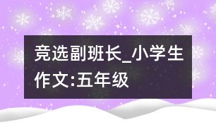 競(jìng)選副班長(zhǎng)_小學(xué)生作文:五年級(jí)