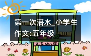 第一次潛水_小學(xué)生作文:五年級(jí)