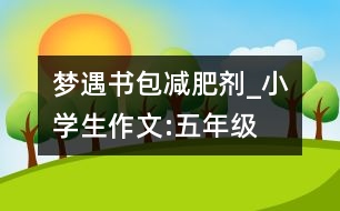 夢遇書包減肥劑_小學(xué)生作文:五年級