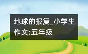 地球的報復(fù)_小學(xué)生作文:五年級