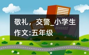 敬禮，交警_小學生作文:五年級