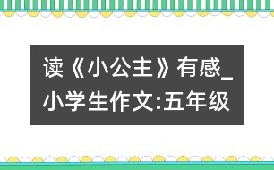 讀《小公主》有感_小學生作文:五年級