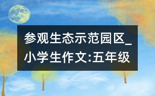 參觀生態(tài)示范園區(qū)_小學(xué)生作文:五年級(jí)