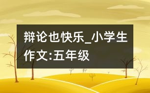 辯論也快樂_小學(xué)生作文:五年級