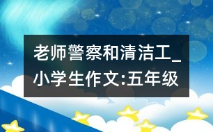 老師、警察和清潔工_小學(xué)生作文:五年級