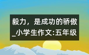 毅力，是成功的驕傲_小學(xué)生作文:五年級