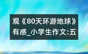 觀《80天環(huán)游地球》有感_小學生作文:五年級