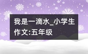 我是一滴水_小學(xué)生作文:五年級