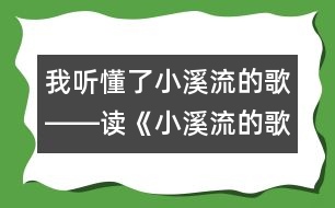 我聽(tīng)懂了小溪流的歌――讀《小溪流的歌》后感_小學(xué)生作文:五年級(jí)