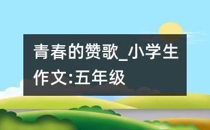 青春的贊歌_小學生作文:五年級