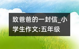 致爸爸的一封信_小學(xué)生作文:五年級