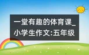 一堂有趣的體育課_小學(xué)生作文:五年級(jí)