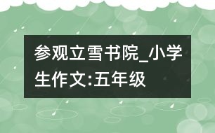 參觀立雪書院_小學(xué)生作文:五年級(jí)