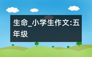 生命_小學(xué)生作文:五年級