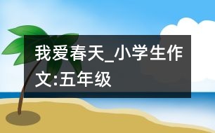 我愛春天_小學生作文:五年級