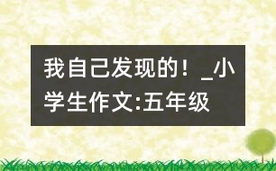 我自己發(fā)現的！_小學生作文:五年級