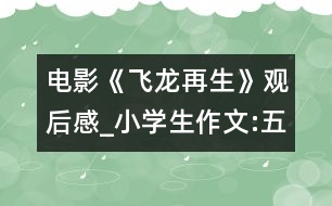 電影《飛龍?jiān)偕酚^后感_小學(xué)生作文:五年級(jí)