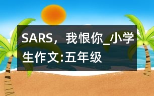 SARS，我恨你_小學(xué)生作文:五年級(jí)