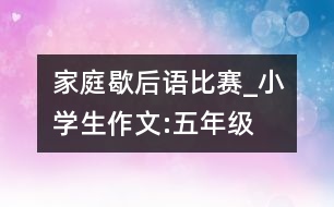 家庭歇后語比賽_小學(xué)生作文:五年級(jí)