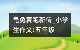 龜兔賽跑新傳_小學(xué)生作文:五年級