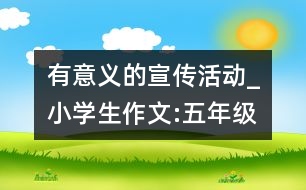 有意義的宣傳活動_小學(xué)生作文:五年級