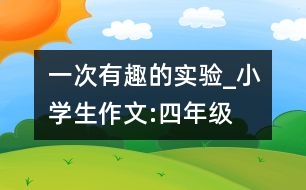 一次有趣的實(shí)驗(yàn)_小學(xué)生作文:四年級(jí)