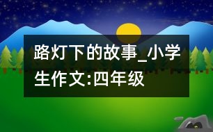 路燈下的故事_小學生作文:四年級