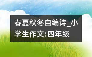 春夏秋冬（自編詩(shī)）_小學(xué)生作文:四年級(jí)