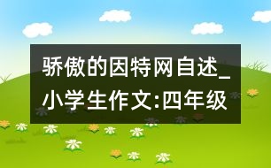 驕傲的因特網(wǎng)自述_小學(xué)生作文:四年級