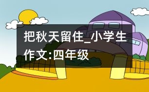 把秋天留住_小學(xué)生作文:四年級