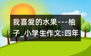 我喜愛的水果---柚子_小學(xué)生作文:四年級