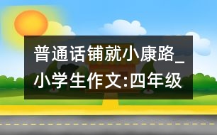 普通話鋪就小康路_小學生作文:四年級