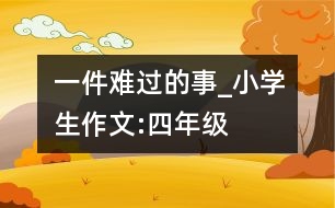 一件難過(guò)的事_小學(xué)生作文:四年級(jí)