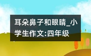 耳朵、鼻子和眼睛_小學(xué)生作文:四年級(jí)