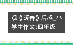 觀(guān)《暖春》后感_小學(xué)生作文:四年級(jí)