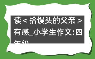 讀＜拾饅頭的父親＞有感_小學(xué)生作文:四年級(jí)