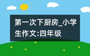 第一次下廚房_小學(xué)生作文:四年級(jí)