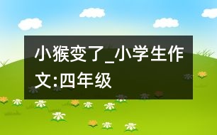 小猴變了_小學生作文:四年級