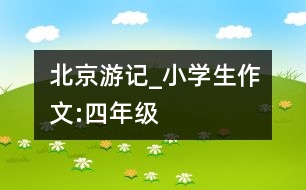 北京游記_小學(xué)生作文:四年級(jí)