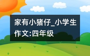 家有小豬仔_小學(xué)生作文:四年級