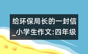 給環(huán)保局長的一封信_(tái)小學(xué)生作文:四年級(jí)