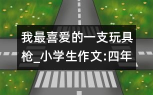 我最喜愛的一支玩具槍_小學(xué)生作文:四年級