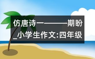 仿唐詩一―――期盼_小學生作文:四年級