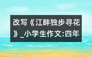 改寫《江畔獨(dú)步尋花》_小學(xué)生作文:四年級