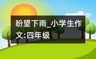 盼望下雨_小學(xué)生作文:四年級(jí)