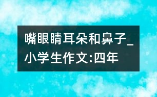 嘴、眼睛、耳朵和鼻子_小學(xué)生作文:四年級