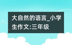 大自然的語(yǔ)言_小學(xué)生作文:三年級(jí)