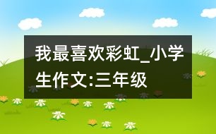 我最喜歡彩虹_小學(xué)生作文:三年級