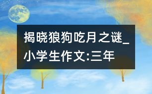 揭曉“狼狗吃月”之謎_小學生作文:三年級