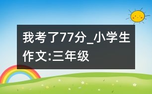 我考了77分_小學(xué)生作文:三年級(jí)